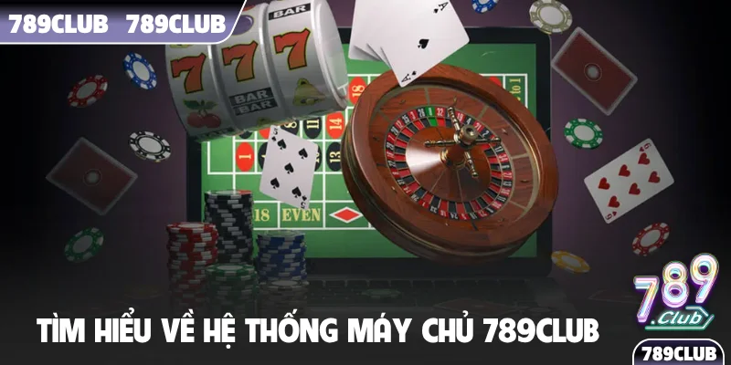 Tìm hiểu về hệ thống máy chủ 789Club